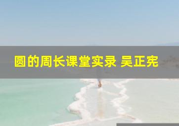 圆的周长课堂实录 吴正宪